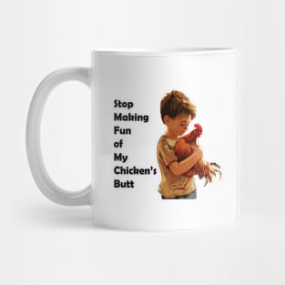 Stop Making Fun of My Chicken's Butt!! Mug